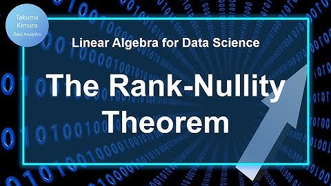 6-4. The Rank Nullity Theorem (Linear Algebra for Data Science)