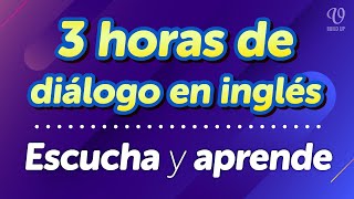 3 horas de diálogo en inglés fluido: Escucha y aprende