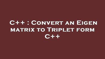 C++ : Convert an Eigen matrix to Triplet form C++