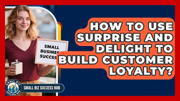 How To Use Surprise And Delight To Build Customer Loyalty? - Small Biz Success Hub