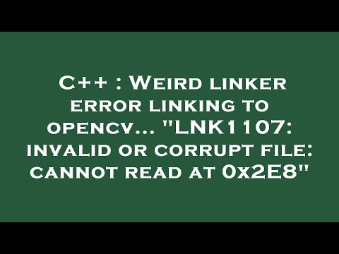 C++ : Weird linker error linking to opencv... "LNK1107: invalid or corrupt file: cannot read at 0x2E