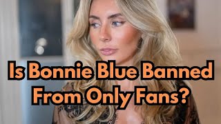 Is Bonnie Blue BANNED From Only Fans?