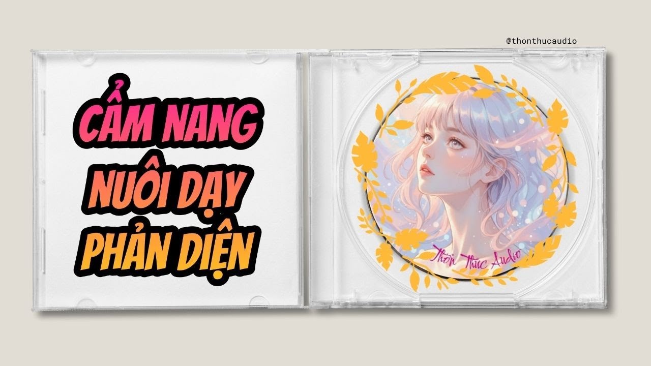 FULL | CẨM NANG NUÔI DẠY PHẢN DIỆN | Thế Giới Bỏ Rơi Chúng, Tôi Sẽ Nuôi Dạy Chúng | Thổn Thức Audio