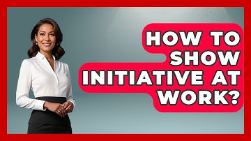 How To Show Initiative At Work? - The Personal Growth Path