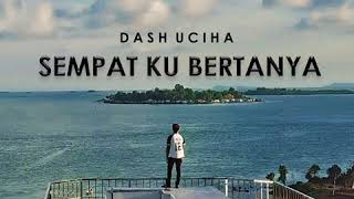 Dash Uciha - Sempatku Bertanya Audio