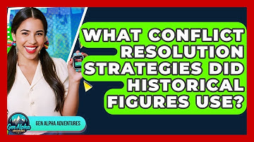 What Conflict Resolution Strategies Did Historical Figures Use? - Gen Alpha Adventures