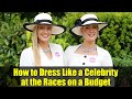 How to Dress Like a Celebrity at the Races on a Budget | Affordable Race Day Fashion Tips
