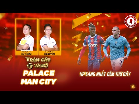 TRẬN CẦU VÀNG | CRYSTAL PALACE VS MAN CITY: HAALAND CÙNG MAN XANH CA KHÚC KHẢI HOÀN?