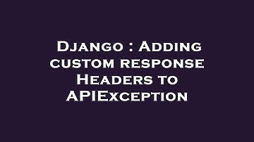 Django : Adding custom response Headers to APIException
