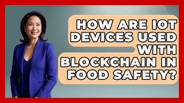 How Are IoT Devices Used With Blockchain In Food Safety? - The World of Agriculture