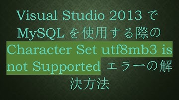 Visual Studio 2013でMySQLを使用する際の Character Set utf8mb3 is not Supported エラーの解決方法