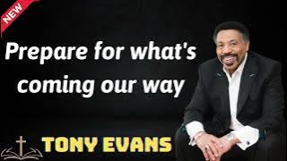 Prepare for what's coming our way  - Tony Evans 2024