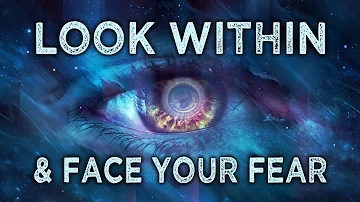 LOOK WITHIN and FACE YOUR FEAR