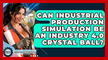 Can Industrial Production Simulation Be An Industry 4.0 Crystal Ball? - Industrial Tech Insights