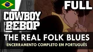 COWBOY BEBOP - Encerramento Completo Em Português (The Real Folk Blues) || MigMusic