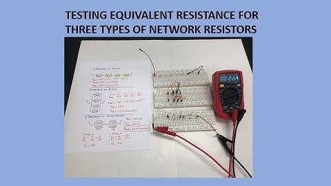 VIDEO 8- TESTING EQUIVALENT RESISTANCE FOR THREE TYPES OF NETWORK RESISTORS