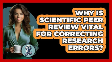 Why Is Scientific Peer Review Vital For Correcting Research Errors? - Philosophy Beyond