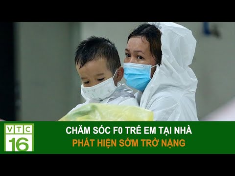 Chăm sóc F0 trẻ em tại nhà, phát hiện sớm trở nặng | VTC16