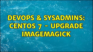 DevOps & SysAdmins: Centos 7 - Upgrade ImageMagick