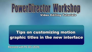 Tips on customizing PowerDirector motion graphic titles in the new interface