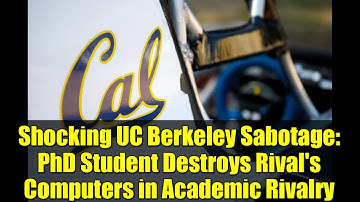 Shocking UC Berkeley Sabotage: PhD Student Destroys Rival