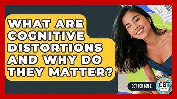 What Are Cognitive Distortions And Why Do They Matter? - CBT for Gen Z