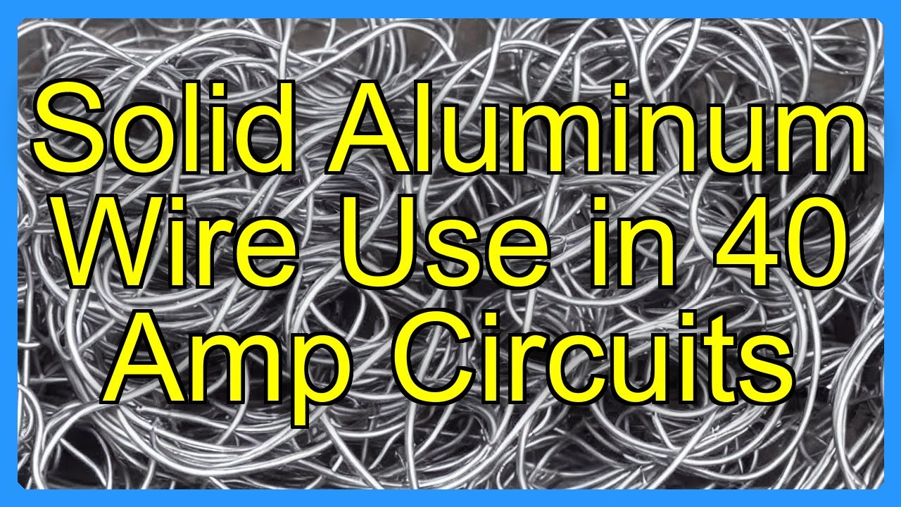 Solid Aluminum Wire Use in 40 Amp Circuits