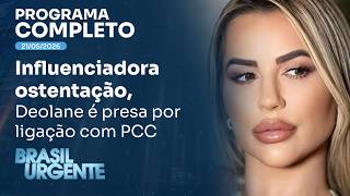 Influenciadora ostentação, Deolane é presa por ligação com PCC | BRASIL URGENTE - 21/05/26