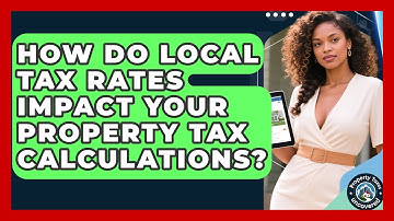 How Do Local Tax Rates Impact Your Property Tax Calculations? | Property Taxes Uncovered News