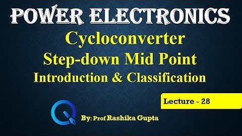 Lecture 28 Cycloconverter Step-Down (Mid  point type) Introduction and Classification