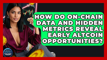 How Do On-chain Data And Hidden Metrics Reveal Early Altcoin Opportunities?