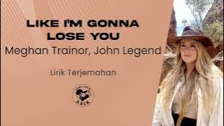 Meghan Trainor, John Legend - Like I'm Gonna Lose You (Lirik Lagu Terjemahan)