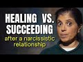 Healing vs. succeeding after a narcissistic relationship