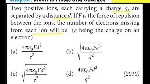 Two positive ions, each carrying a charge q are separated by a distance d. If F is the force of