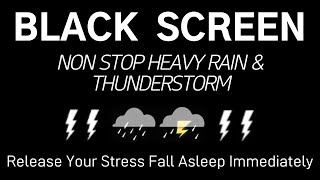 NON STOP HEAVY RAIN \u0026 THUNDERSTORM - Release Your Stress Fall Asleep Immediately | Black Screen