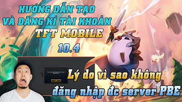 TFT MOBILE 10.4 UPDATE | HƯỚNG DẪN TẠO VÀ ĐĂNG KÍ TÀI KHOẢN, VÌ SAO KHÔNG ĐĂNG NHẬP ĐƯỢC SV PBE ???