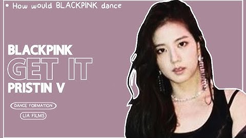 BLACKPINK  - GET IT | PRISTIN V | HOW WOULD BLACKPINK DANCE (DANCE FORMATION/DANCE POSITIONS)
