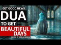 DUA TO GET GOOD &amp; HAPPY NEWS AND GET BEAUTIFUL AND PEACEFUL DAYS