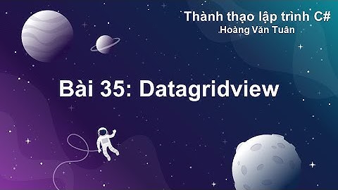 [Thành thạo C#] Bài 35: Datagridview