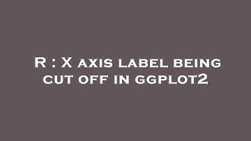 R : X axis label being cut off in ggplot2