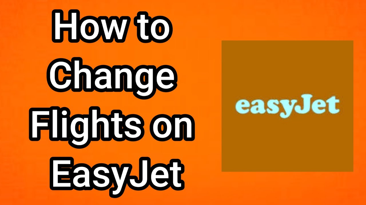 Easyjet Flight Modication How to Change Flights on EasyJet - YouTube