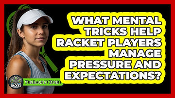 What Mental Tricks Help Racket Players Manage Pressure And Expectations? - The Racket Xpert