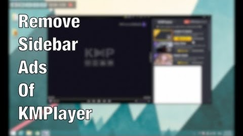 Remove Sidebar Ads Of KMPlayer