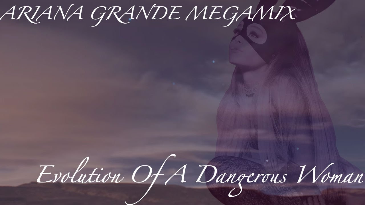 Evolution Of A Dangerous Woman: Ariana Grande 2016 Megamix