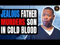 Jealous father murders son in cold blood what happens will shock you