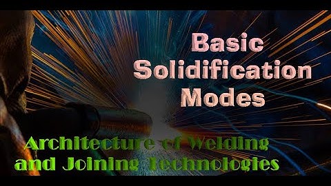 Architecture of Welding and Joining Technologies-Basic Solidification Modes