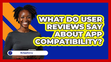 What Do User Reviews Say About App Compatibility?