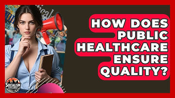 How Does Public Healthcare Ensure Quality? - Socialism Explained