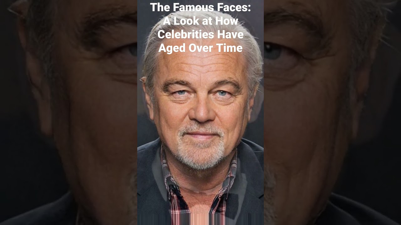 The Famous Faces: A Look at How Celebrities Have Aged Over Time
