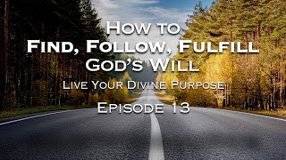 How to Find, Follow, and Fulfill God's Will: Episode 13
